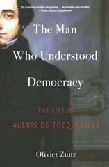 Man Who Understood Democracy: The Life of Alexis de Tocqueville cena un informācija | Sociālo zinātņu grāmatas | 220.lv