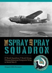 Spray and Pray Squadron: 3rd Bomb Squadron, 1st Bomb Group, Chinese-American Composite Wing in World War II cena un informācija | Sociālo zinātņu grāmatas | 220.lv