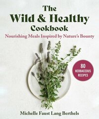 Wild & Healthy Cookbook: Nourishing Meals Inspired by Nature's Bounty цена и информация | Книги рецептов | 220.lv