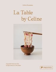 La Table by Celine: Exquisite Food Art that Brings Nature to the Plate цена и информация | Книги рецептов | 220.lv