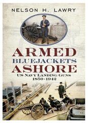 Armed Bluejackets Ashore: US Navy Landing Guns 1850-1942 cena un informācija | Sociālo zinātņu grāmatas | 220.lv