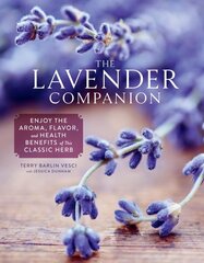 The Lavender Companion: Enjoy the Aroma, Flavor, and Health Benefits of This Classic Herb cena un informācija | Pavārgrāmatas | 220.lv