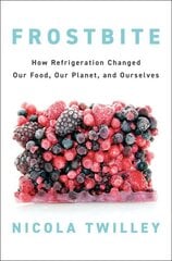 Frostbite: How Refrigeration Changed Our Food, Our Planet, and Ourselves цена и информация | Книги по социальным наукам | 220.lv