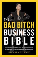 Bad Bitch Business Bible: 10 Commandments to Break Free of Good Girl Brainwashing and Take Charge of Your Body, Boundaries, and Bank Account cena un informācija | Sociālo zinātņu grāmatas | 220.lv