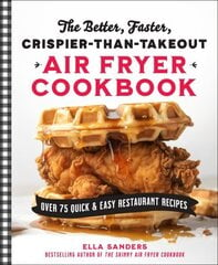 Better, Faster, Crispier-than-Takeout Air Fryer Cookbook: Over 75 Quick and Easy Restaurant Recipes cena un informācija | Pavārgrāmatas | 220.lv