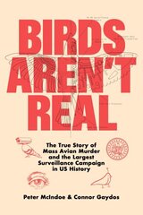 Birds Aren't Real: The True Story of Mass Avian Murder and the Largest Surveillance Campaign in US History cena un informācija | Sociālo zinātņu grāmatas | 220.lv