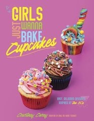 Girls Just Wanna Bake Cupcakes: Easy, Delicious Desserts Inspired by the '80s cena un informācija | Pavārgrāmatas | 220.lv