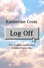 Log Off: Why Posting and Politics (almost) Never Mix cena un informācija | Sociālo zinātņu grāmatas | 220.lv