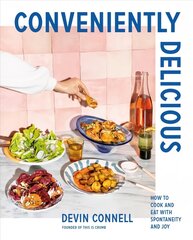 Conveniently Delicious: How to Cook and Eat with Spontaneity and Joy cena un informācija | Pavārgrāmatas | 220.lv