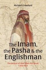 Imam, The Pasha & The Englishman: The Ordeal of Abd Allah ibn Saud Cairo 1818 2nd New edition цена и информация | Исторические книги | 220.lv