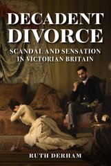 Decadent Divorce: Scandal and Sensation in Victorian Britain cena un informācija | Vēstures grāmatas | 220.lv