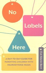 No Labels Here: A Day-to-day Guide for Parenting Children with Neurodiverse Needs cena un informācija | Pašpalīdzības grāmatas | 220.lv