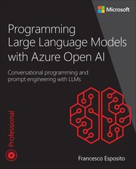 Programming Large Language Models with Azure Open AI: Conversational programming and prompt engineering with LLMs cena un informācija | Ekonomikas grāmatas | 220.lv