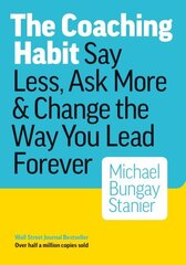 Coaching Habit: Say Less, Ask More & Change the Way You Lead Forever cena un informācija | Ekonomikas grāmatas | 220.lv