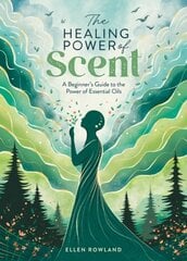 The Healing Power of Scent: A Beginner's Guide to the Power of Essential Oils цена и информация | Самоучители | 220.lv