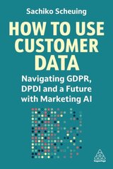 How to Use Customer Data: Navigating GDPR, DPDI and a Future with Marketing AI цена и информация | Книги по экономике | 220.lv