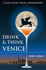 Drink & Think Venice: A Blue Guide Travel Monograph. The story of Venice in twenty-six bars and cafés cena un informācija | Ceļojumu apraksti, ceļveži | 220.lv