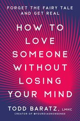 How to Love Someone Without Losing Your Mind: Forget the Fairy Tale and Get Real цена и информация | Самоучители | 220.lv