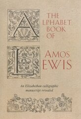 Alphabet Book of Amos Lewis: An Elizabethan Calligraphic Manuscript Revealed cena un informācija | Mākslas grāmatas | 220.lv