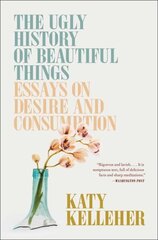 Ugly History of Beautiful Things: Essays on Desire and Consumption cena un informācija | Vēstures grāmatas | 220.lv