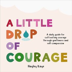 Little Drop of Courage: A Daily Guide for Cultivating Courage Through Gentleness and Self-Compassion цена и информация | Самоучители | 220.lv