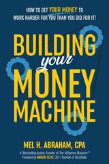 Building Your Money Machine: How to Get Your Money to Work Harder for You Than You Did for It! цена и информация | Самоучители | 220.lv