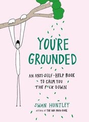 You'Re Grounded: An Anti-Self-Help Book to Calm You the F*Ck Down цена и информация | Самоучители | 220.lv