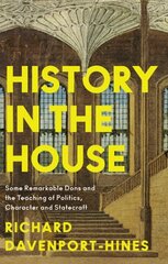 History in the House: Some Remarkable Dons and the Teaching of Politics, Character and Statecraft цена и информация | Исторические книги | 220.lv