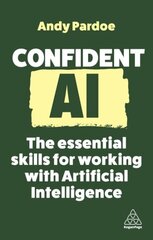 Confident AI: The Essential Skills for Working With Artificial Intelligence цена и информация | Книги по экономике | 220.lv