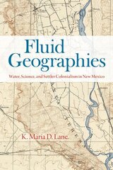 Fluid Geographies: Water, Science, and Settler Colonialism in New Mexico cena un informācija | Vēstures grāmatas | 220.lv