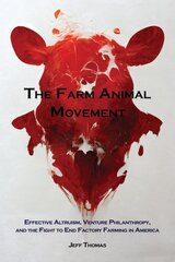 Farm Animal Movement: Effective Altruism, Venture Philanthropy, and the Fight to End Factory Farming in America cena un informācija | Ekonomikas grāmatas | 220.lv