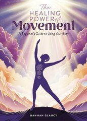 The Healing Power of Movement: A Beginner's Guide to Using Your Body цена и информация | Самоучители | 220.lv