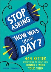 Stop Asking How Was Your Day?: 444 Better Questions to Help You Connect with Your Child cena un informācija | Pašpalīdzības grāmatas | 220.lv