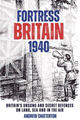 Fortress Britain 1940: Britain's Unsung and Secret Defences on Land, Sea and in the Air cena un informācija | Vēstures grāmatas | 220.lv