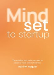 Mindset to Startup: The mindset and tools you need to create a value-centric business cena un informācija | Ekonomikas grāmatas | 220.lv