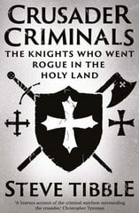 Crusader Criminals: The Knights Who Went Rogue in the Holy Land цена и информация | Исторические книги | 220.lv