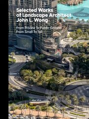 Selected Works of Landscape Architect John L.Wong: From Private To Public Ground From Small To Tall цена и информация | Книги по архитектуре | 220.lv