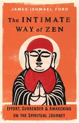 Intimate Way of Zen: Effort, Surrender, and Awakening on the Spiritual Journey cena un informācija | Garīgā literatūra | 220.lv