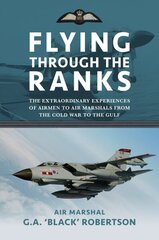 Flying through the Ranks: The Extraordinary Experiences of Airmen to Air Marshals from the Cold War to the Gulf cena un informācija | Vēstures grāmatas | 220.lv