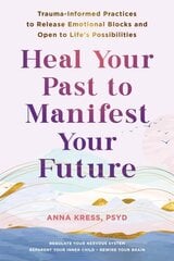 Heal Your Past to Manifest Your Future: Trauma-Informed Practices to Release Emotional Blocks and Open to Life's Possibilities cena un informācija | Pašpalīdzības grāmatas | 220.lv