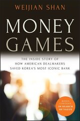 Money Games: The Inside Story of How American Dealmakers Saved Korea's Most Iconic Bank Revised Edition cena un informācija | Ekonomikas grāmatas | 220.lv