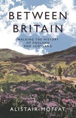 Between Britain: Walking the History of England and Scotland Main cena un informācija | Vēstures grāmatas | 220.lv