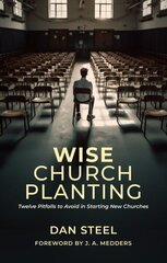 Wise Church Planting: Twelve Pitfalls to Avoid in Starting New Churches цена и информация | Духовная литература | 220.lv