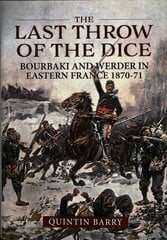 Last Throw of the Dice: Bourbaki and Werder in Eastern France 1870-71 cena un informācija | Vēstures grāmatas | 220.lv