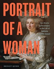 Portrait of a Woman: Art, Rivalry & Revolution in the Life of Adelaide Labille-Guiard cena un informācija | Biogrāfijas, autobiogrāfijas, memuāri | 220.lv