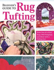 Beginner's Guide to Rug Tufting: Make One-of-a-Kind Rugs, Wall Hangings, and Décor with a Tufting Gun цена и информация | Книги о питании и здоровом образе жизни | 220.lv