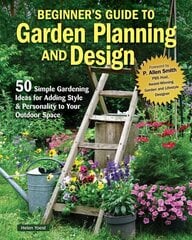 Beginners Guide to Garden Planning and Design: 50 Simple Gardening Ideas for Adding Style & Personality to Your Outdoor Space cena un informācija | Grāmatas par dārzkopību | 220.lv