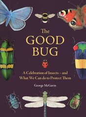 Good Bug: A Celebration of Insects (and What We Can Do to Protect Them) цена и информация | Книги о питании и здоровом образе жизни | 220.lv