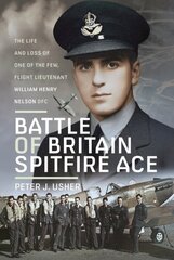 Battle of Britain Spitfire Ace: The Life and Loss of One of The Few, Flight Lieutenant William Henry Nelson DFC cena un informācija | Biogrāfijas, autobiogrāfijas, memuāri | 220.lv