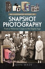 Illustrated History of Snapshot Photography: From a Victorian Craze to the Digital Age cena un informācija | Grāmatas par veselīgu dzīvesveidu un uzturu | 220.lv